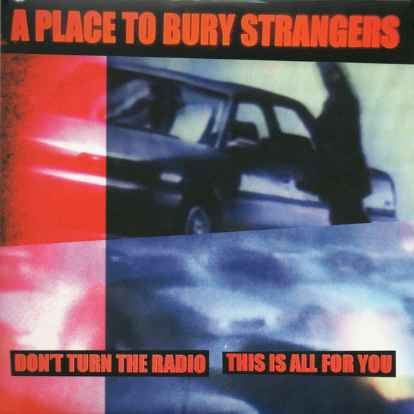A Place To Bury Strangers - Don't Turn The Radio / This Is All For You (7", 33 ⅓ RPM, Single)